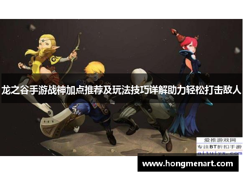 龙之谷手游战神加点推荐及玩法技巧详解助力轻松打击敌人